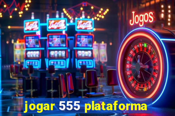 jogar 555 plataforma